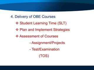 4. Delivery of OBE Courses
 Student Learning Time (SLT)
 Plan and Implement Strategies
 Assessment of Courses
- Assignment/Projects
- Test/Examination
(TOS)
 