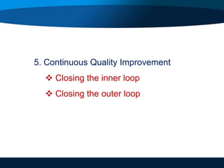 5. Continuous Quality Improvement
 Closing the inner loop
 Closing the outer loop
 