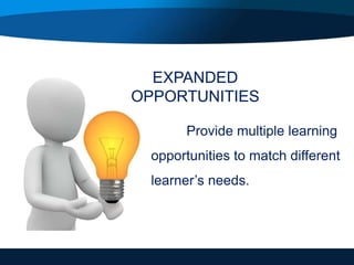 Provide multiple learning
opportunities to match different
learner’s needs.
EXPANDED
OPPORTUNITIES
 
