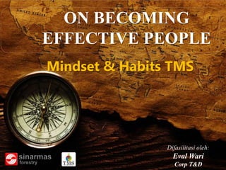 © 2012 Corp. T&D
ON BECOMING
EFFECTIVE PEOPLE
Mindset & Habits TMS
Difasilitasi oleh:
Eval Wari
Corp T&D
 