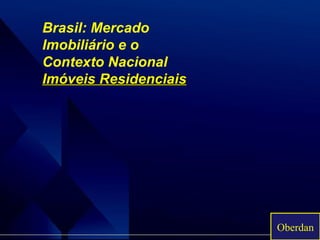 Brasil: Mercado Imobiliário e o Contexto Nacional Imóveis Residenciais Oberdan 