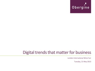 Digital trends that matter for business
London International Wine Fair
Tuesday, 21 May 2013
 
