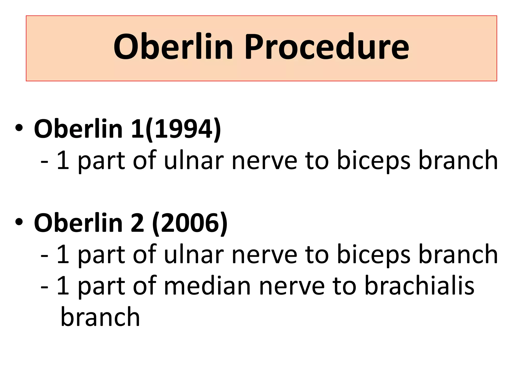 Oberlin Procedure
• Oberlin 1(1994)
- 1 part of ulnar nerve to biceps branch
• Oberlin 2 (2006)
- 1 part of ulnar nerve to biceps branch
- 1 part of median nerve to brachialis
branch