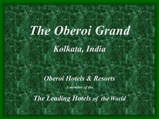 The Oberoi Grand
Kolkata, India
Oberoi Hotels & Resorts
A member of the
The Leading Hotels of the World
 