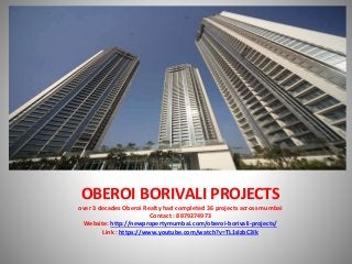 OBEROI BORIVALI PROJECTS
over 3 decades Oberoi Realty had completed 36 projects across mumbai
Contact : 8879274973
Website: http://newpropertymumbai.com/oberoi-borivali-projects/
Link : https://www.youtube.com/watch?v=TL1sIzbC3Ik
 
