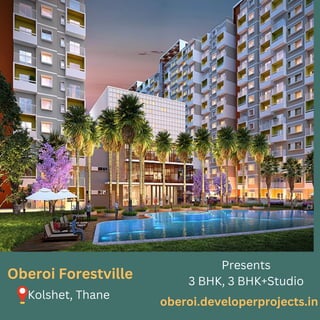 Kolshet, Thane
Oberoi Forestville
Presents
3 BHK, 3 BHK+Studio
oberoi.developerprojects.in
 