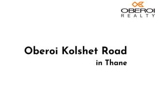 ACTUAL IMAGE
Oberoi Kolshet Road
in Thane
 