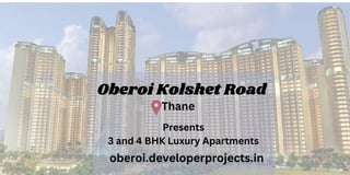 Oberoi Kolshet Road
Thane
Presents
3 and 4 BHK Luxury Apartments
oberoi.developerprojects.in
 