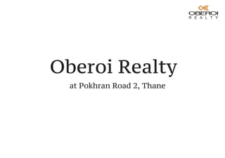 Oberoi Realty
at Pokhran Road 2, Thane
 