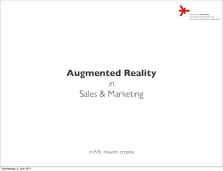Augmented Reality
                                     in
                             Sales & Marketing




                               mARc maurer, empea


Donnerstag, 9. Juni 2011
 