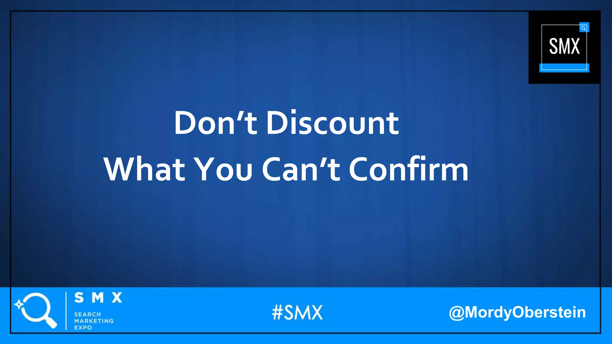 Don’t Discount
What You Can’t Confirm
@MordyOberstein
 