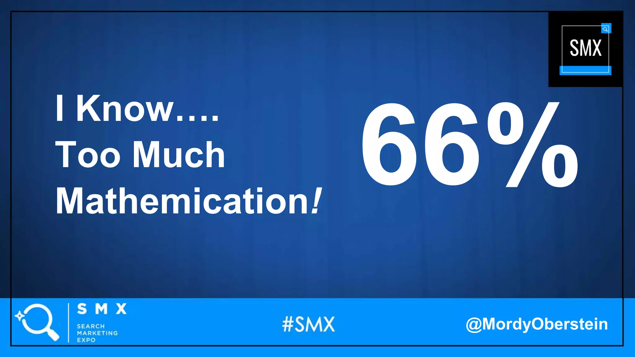 I Know….
Too Much
Mathemication!
66%
@MordyOberstein
 