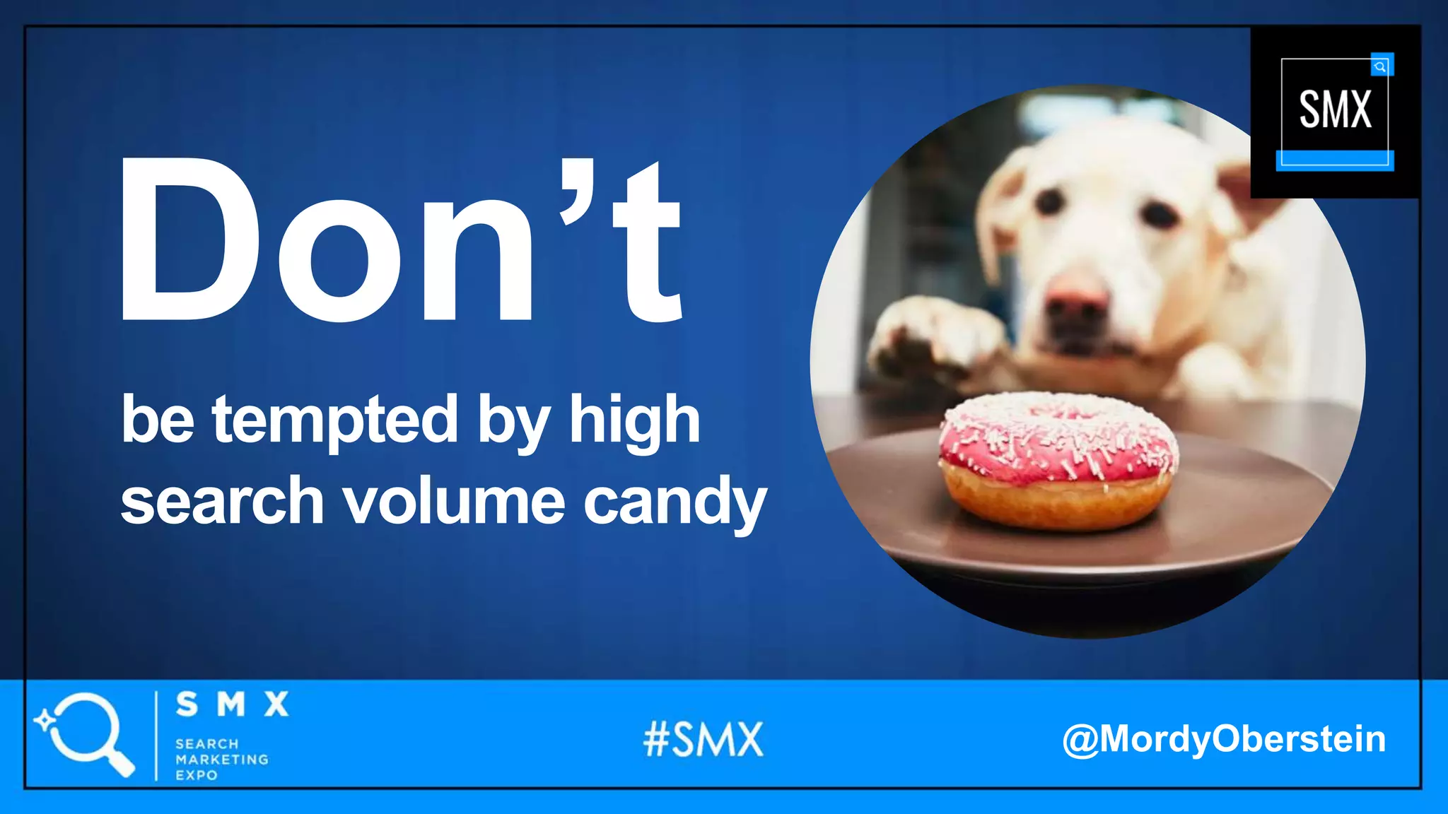 be tempted by high
search volume candy
Don’t
@MordyOberstein
 