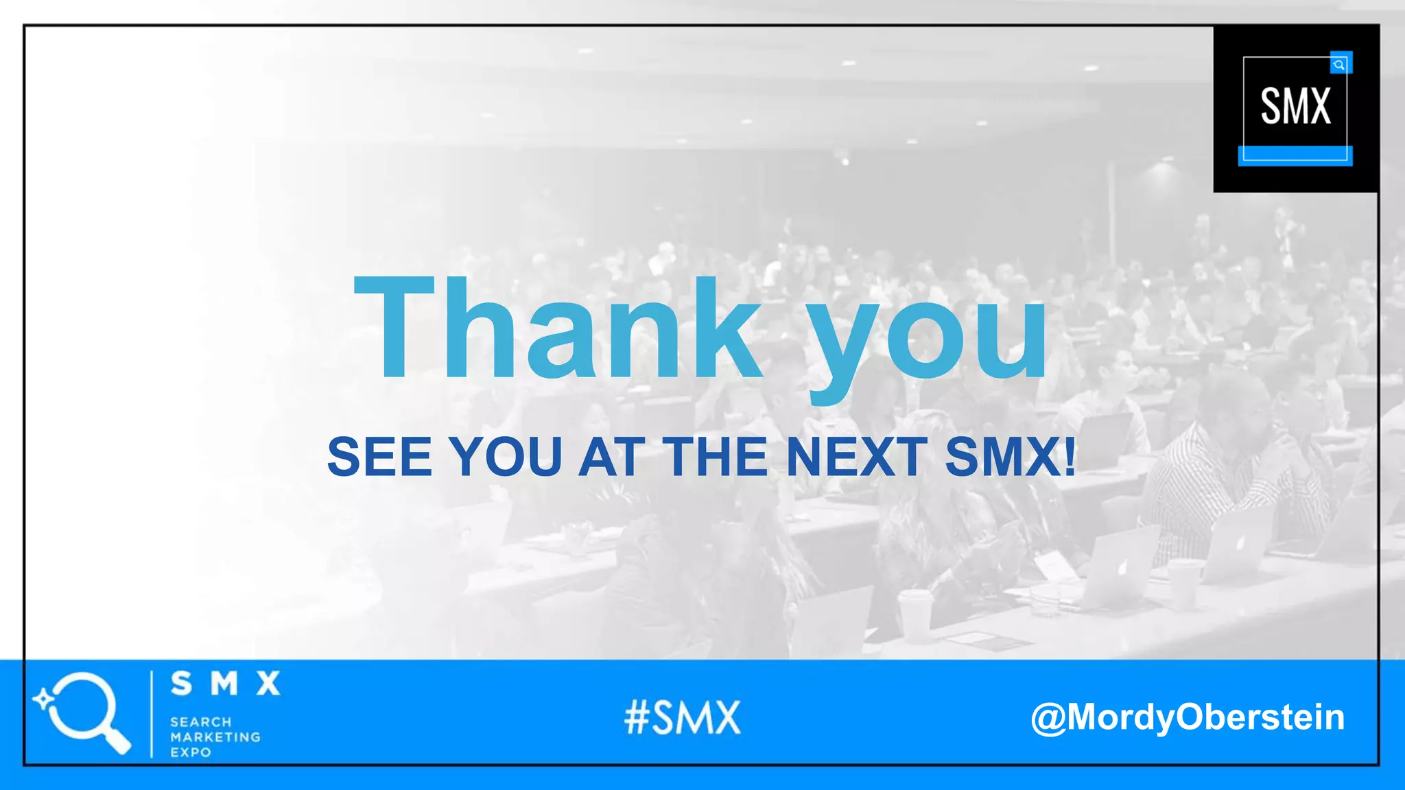 @MordyOberstein
Thank you
SEE YOU AT THE NEXT SMX!
 