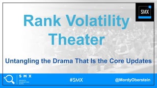 @MordyOberstein
Rank Volatility
Theater
Untangling the Drama That Is the Core Updates
 