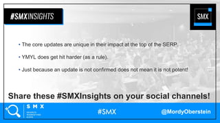 Share these #SMXInsights on your social channels!
@MordyOberstein
• The core updates are unique in their impact at the top...