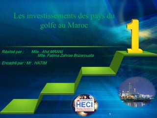 Les investissements des pays du golfe au Maroc Réalisé par :       Mlle . Ahd MRANI Mlle. Fatima Zahrae Bozarouata Encadré par : Mr . HATIM 1 