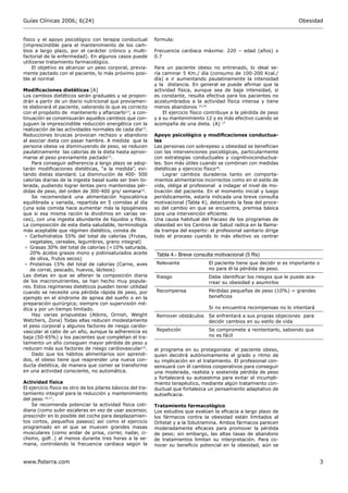Guías Clínicas 2006; 6(24)                                                                                                  Obesidad


físico y el apoyo psicológico con terapia conductual          formula:
(imprescindible para el mantenimiento de los cam-
bios a largo plazo, por el carácter crónico y multi-          Frecuencia cardiaca máxima: 220 – edad (años) x
factorial de la enfermedad). En algunos casos puede           0.7
utilizarse tratamiento farmacológico.
     El objetivo es alcanzar un peso corporal, previa-        Para un paciente obeso no entrenado, lo ideal se-
mente pactado con el paciente, lo más próximo posi-           ría caminar 5 Km./ día (consumo de 100-200 Kcal./
ble al normal                                                 día) e ir aumentando paulatinamente la intensidad
                                                              y la distancia. En general se puede aﬁrmar que la
Modiﬁcaciones dietéticas [A]                                  actividad física, aunque sea de baja intensidad, si
Los cambios dietéticos serán graduales y se propon-           es constante, resulta efectiva para los pacientes no
drán a partir de un diario nutricional que previamen-         acostumbrados a la actividad física intensa y tiene
te elaborará el paciente, valorando lo que es correcto        menos abandonos 14,16
con el propósito de mantenerlo y aﬁanzarlo12; a con-              El ejercicio físico contribuye a la pérdida de peso
tinuación se consensuarán aquellos cambios que con-           y a su mantenimiento 12 y es más efectivo cuando se
juguen la imprescindible reducción energética con la          acompaña de una dieta. (A) 17
realización de las actividades normales de cada día13.
Reducciones bruscas provocan rechazo y abandono               Apoyo psicológico y modiﬁcaciones conductua-
al asociar dieta con pasar hambre. A medida que la            les
persona obesa va disminuyendo de peso, se reducen             Las personas con sobrepeso u obesidad se beneﬁcian
paulatinamente las calorías de la dieta hasta aproxi-         con las intervenciones psicológicas, particularmente
marse al peso previamente pactado13.                          con estrategias conductuales y cognitivoconductua-
    Para conseguir adherencia a largo plazo se adop-          les. Son más útiles cuando se combinan con medidas
tarán modiﬁcaciones dietéticas, “a la medida”, evi-           dietéticas y ejercicio físico18.
tando dietas standard. La disminución de 400- 500                 Lograr cambios duraderos tanto en comporta-
calorías diarias de la ingesta basal suele ser bien to-       mientos alimentarios incorrectos como en el estilo de
lerada, pudiendo lograr lentas pero mantenidas pér-           vida, obliga al profesional a indagar el nivel de mo-
didas de peso, del orden de 300-400 grs/ semana14.            tivación del paciente. En el momento inicial y luego
    Se recomendará una alimentación hipocalórica              periódicamente, estaría indicada una breve consulta
equilibrada y variada, repartida en 5 comidas al día          motivacional (Tabla 4), detectando la fase del proce-
(una sola comida hace aumentar más la lipogénesis             so del cambio en que se encuentra, premisa básica
que si esa misma ración la dividimos en varias ve-            para una intervención eﬁciente.
ces), con una ingesta abundante de líquidos y ﬁbra.           Una causa habitual del fracaso de los programas de
La composición de esta dieta saludable, terminología          obesidad en los Centros de Salud radica en la llama-
más aceptable que régimen dietético, consta de                da trampa del experto: el profesional sanitario dirige
 • Carbohidratos 55% del total de calorías (Frutas,           todo el proceso cuando lo más efectivo es centrar
   vegetales, cereales, legumbres, grano integral)
 • Grasas 30% del total de calorías (<10% saturada,
   20% ácidos grasos mono y poliinsaturados aceite             Tabla 4.- Breve consulta motivacional (5 Rs)
   de oliva, frutos secos)
 • Proteínas 15% del total de calorías (Carne, aves            Relevante              El paciente tiene que decidir si es importante o
   de corral, pescado, huevos, lácteos)                                               no para él la pérdida de peso.
Las dietas en que se alteran la composición diaria             Riesgo                 Debe identiﬁcar los riesgos que le puede aca-
de los macronutrientes, se han hecho muy popula-                                      rrear su obesidad y asumirlos
res. Estos regímenes dietéticos pueden tener utilidad
cuando se necesite una pérdida rápida de peso, por             Recompensa             Pérdidas pequeñas de peso (10%) = grandes
ejemplo en el síndrome de apnea del sueño o en la                                     beneﬁcios
preparación quirúrgica; siempre con supervisión mé-
dica y por un tiempo limitado.                                                        Si no encuentra recompensas no lo intentará
    Hay varias propuestas (Atkins, Ornish, Weight              Remover obstáculos     Se enfrentará a sus propias objeciones para
Watchers, Zona) Todas ellas reducen modestamente                                      decidir cambios en su estilo de vida
el peso corporal y algunos factores de riesgo cardio-
vascular al cabo de un año, aunque la adherencia es            Repetición             Se compromete a reintentarlo, sabiendo que
baja (50-65%) y los pacientes que completan el tra-                                   no es fácil
tamiento un año consiguen mayor pérdida de peso y
reducen más sus factores de riesgo cardiovascular15.          el programa en su protagonista: el paciente obeso,
    Dado que los hábitos alimentarios son aprendi-            quien decidirá autónomamente el grado y ritmo de
dos, el obeso tiene que reaprender una nueva con-             su implicación en el tratamiento. El profesional con-
ducta dietética, de manera que comer se transforme            sensuará con él cambios cooperativos para conseguir
en una actividad consciente, no automática.                   una moderada, realista y sostenida pérdida de peso
                                                              y fortalecerá su autoestima para evitar el incumpli-
Actividad física                                              miento terapéutico, mediante algún tratamiento con-
El ejercicio físico es otro de los pilares básicos del tra-   ductual que fortalezca un pensamiento adaptativo de
tamiento integral para la reducción y mantenimiento           autoeﬁcacia.
del peso 16,17.
    Se recomienda potenciar la actividad física coti-         Tratamiento farmacológico
diana (como subir escaleras en vez de usar ascensor,          Los estudios que evalúan la eﬁcacia a largo plazo de
prescindir en lo posible del coche para desplazamien-         los fármacos contra la obesidad están limitados al
tos cortos, pequeños paseos) así como el ejercicio            Orlistat y a la Sibutramina. Ambos fármacos parecen
programado en el que se mueven grandes masas                  moderadamente eﬁcaces para promover la pérdida
musculares (como andar de prisa, correr, nadar, ci-           de peso; sin embargo, las altas tasas de abandono
clismo, golf…) al menos durante tres horas a la se-           de tratamientos limitan su interpretación. Para co-
mana, controlando la frecuencia cardiaca según la             nocer su beneﬁcio potencial en la obesidad, aún se


www.ﬁsterra.com                                                                                                                          3
 