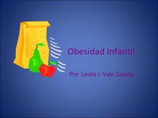 Obesidad Infantil Por :Leslie I. Vale Zapata 
