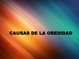 CAUSAS DE LA OBESIDAD
 