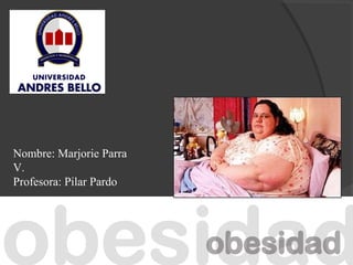 Nombre: Marjorie Parra
V.
Profesora: Pilar Pardo
 