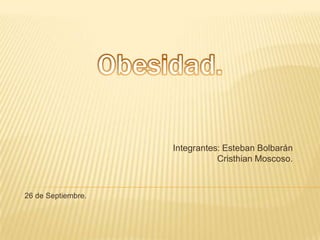 Integrantes: Esteban Bolbarán
Cristhian Moscoso.
26 de Septiembre.
 