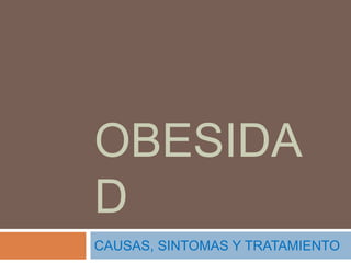 OBESIDA
D
CAUSAS, SINTOMAS Y TRATAMIENTO
 