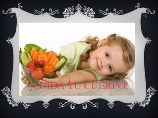 ¡CUIDA TU CUERPO!
 