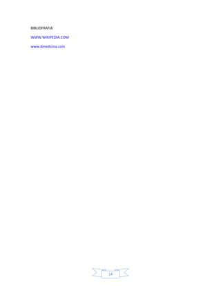 BIBLIOFRAFIA

WWW.WIKIPEDIA.COM

www.dmedicina.com




                    14
 