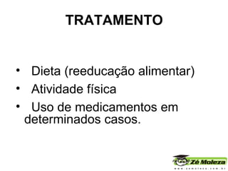 TRATAMENTO Dieta (reeducação alimentar) Atividade física  Uso de medicamentos em determinados casos.  