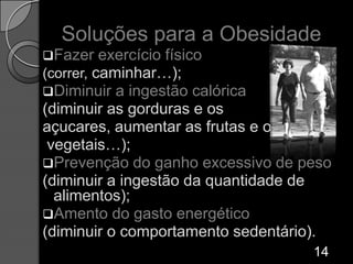 Obesidade genética Atinge apenas de 2 a 4% da população.A pessoa apresenta distúrbios no seu metabolismo .A doença afecta a pessoa desde criança.8