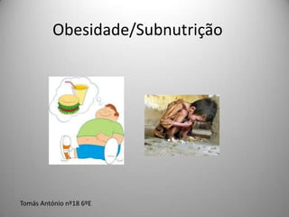 Obesidade/Subnutrição




Tomás António nº18 6ºE
 
