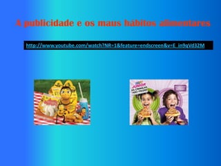 A publicidade e os maus hábitos alimentares

  http://www.youtube.com/watch?NR=1&feature=endscreen&v=E_in9qVd32M
 