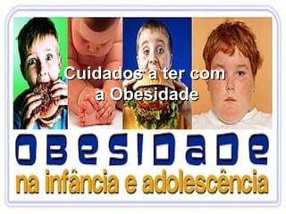 Cuidados a ter com
a Obesidade