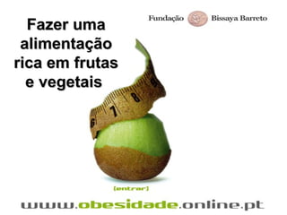 Fazer uma
alimentação
rica em frutas
e vegetais