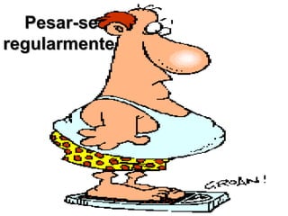 Pesar-se
regularmente