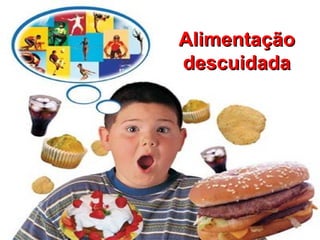 Alimentação
descuidada
 