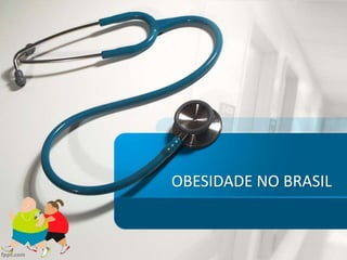 OBESIDADE NO BRASIL
 