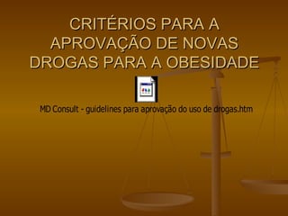CRITÉRIOS PARA A APROVAÇÃO DE NOVAS DROGAS PARA A OBESIDADE 