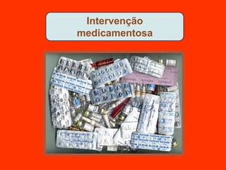 Intervenção
medicamentosa
 