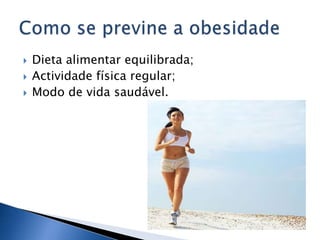 Dieta alimentar equilibrada;Actividade física regular; Modo de vida saudável.Como se previne a obesidade