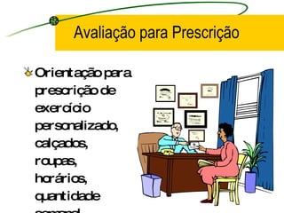 Avaliação para Prescrição Orientação para prescrição de exercício personalizado, calçados, roupas, horários, quantidade semanal, duração, intensidades..... 