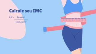 CREDITS: This presentation template was created by
Slidesgo, including icons by Flaticon, and infographics &
images by Freepik.
Calcule seu IMC
IMC = Peso(Kg)
Estatura(m)2
 