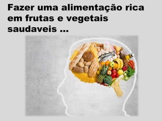 Fazer uma alimentação rica
em frutas e vegetais
saudaveis ...

 