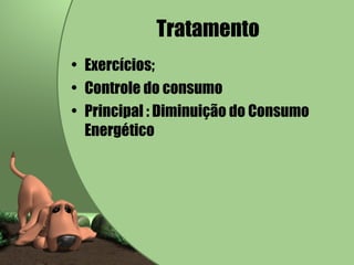 Tratamento Exercícios; Controle do consumo Principal : Diminuição do Consumo Energético 