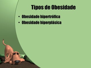 Tipos de Obesidade Obesidade hipertrófica Obesidade hiperplásica 