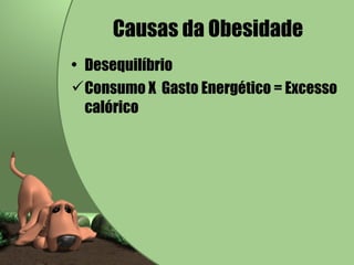 Causas da Obesidade Desequilíbrio  Consumo X  Gasto Energético = Excesso calórico  