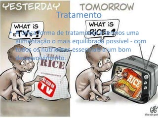 Tratamento
• A única forma de tratamento é termos uma
  alimentação o mais equilibrada possível - com
  todos os nutrientes essenciais a um bom
  desenvolvimento.
 