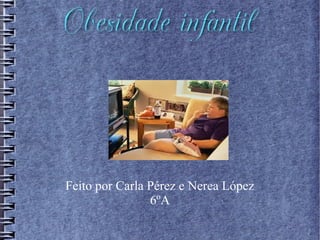 Feito por Carla Pérez e Nerea López
6ºA
 