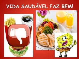 VIDA SAUDÁVEL FAZ BEM!
 